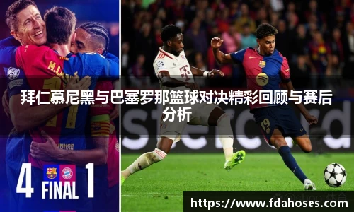 拜仁慕尼黑与巴塞罗那篮球对决精彩回顾与赛后分析